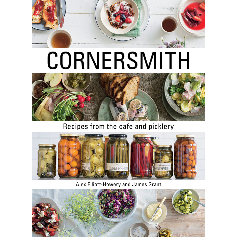 Cornersmith - Recipes from the cafe and picklery by Alex Elliott-Howery & James Grant