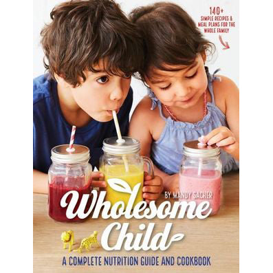 Wholesome Child -A Complete Nutrition Guide and Cookbook by Mandy Sacher